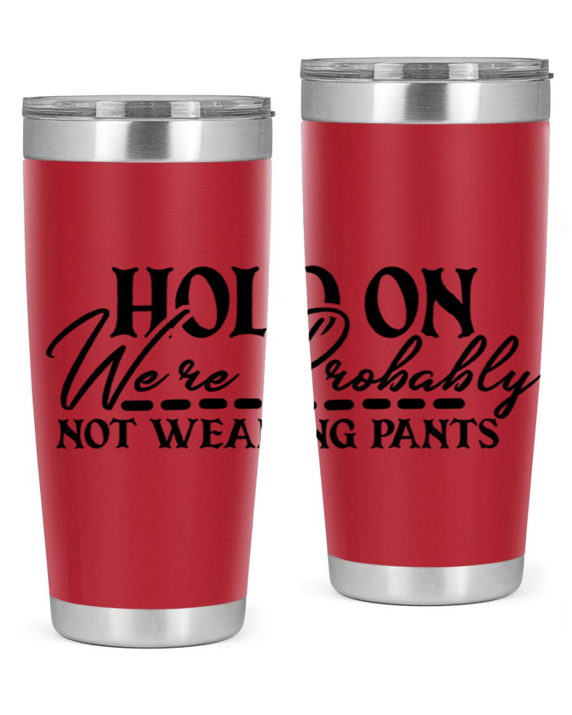 hold on were probably not wearing pants 69#- home- Tumbler
