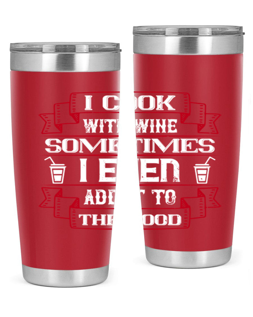 i cook with wine sometimes i even add it to the food 48#- drinking- Tumbler