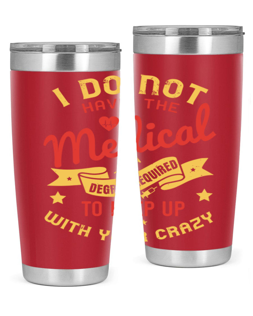 i do not have the medical degree required to keep up with your crazy Style 48#- medical- tumbler