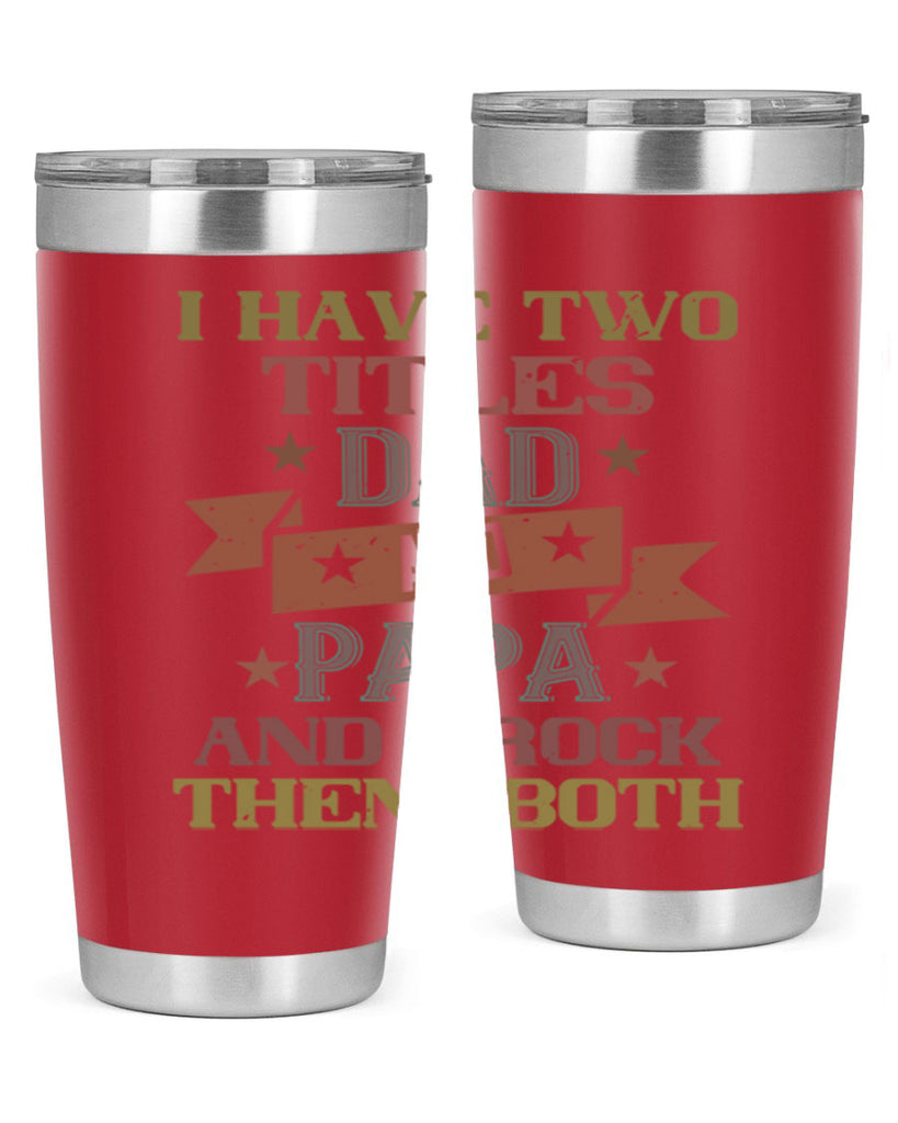 i have two titles dad and papa and i rock 40#- grandpa - papa- Tumbler