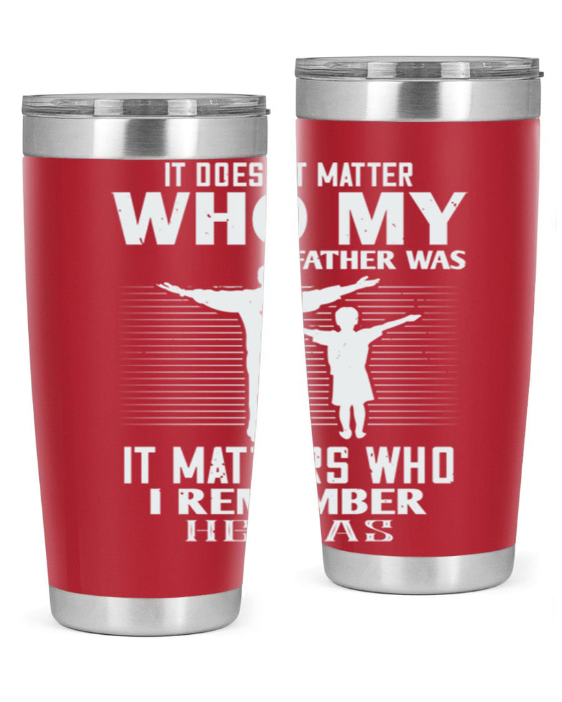 it doesn’t matter who 206#- fathers day- Tumbler