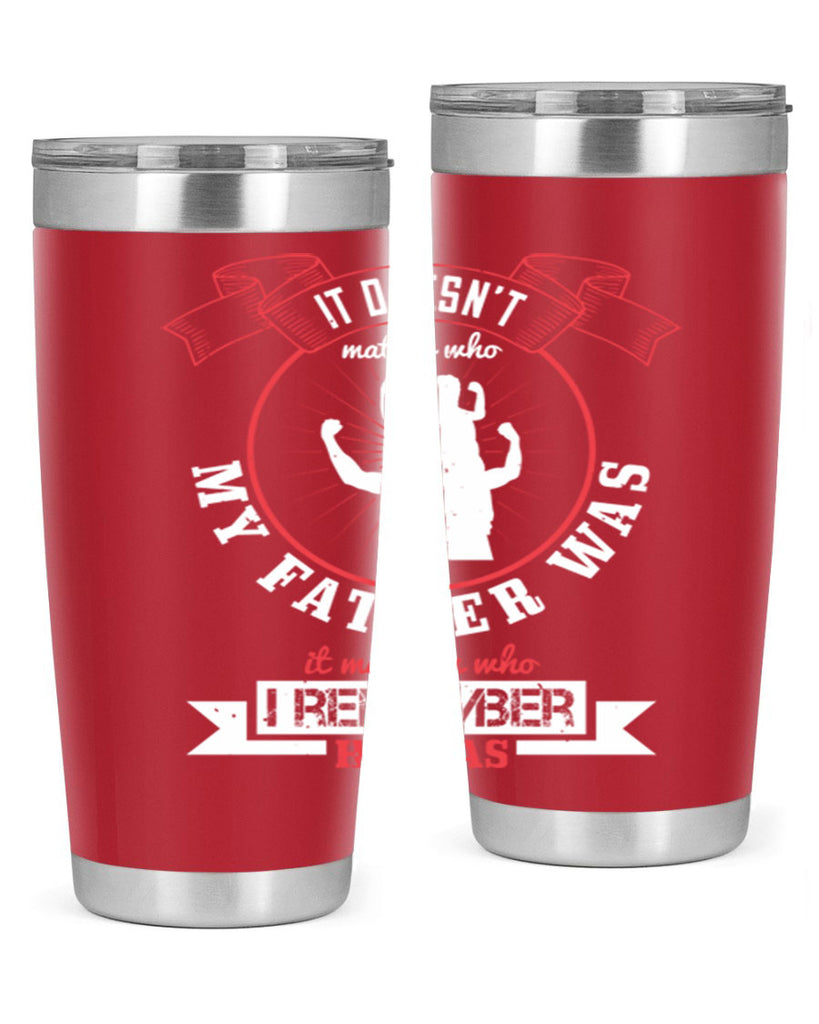 it doesn’t matter who my 203#- fathers day- Tumbler