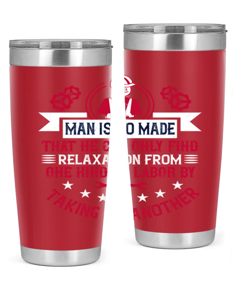 man is so made that he can only find relaxation from one kind of labor by taking up another 4#- labor day- Tumbler