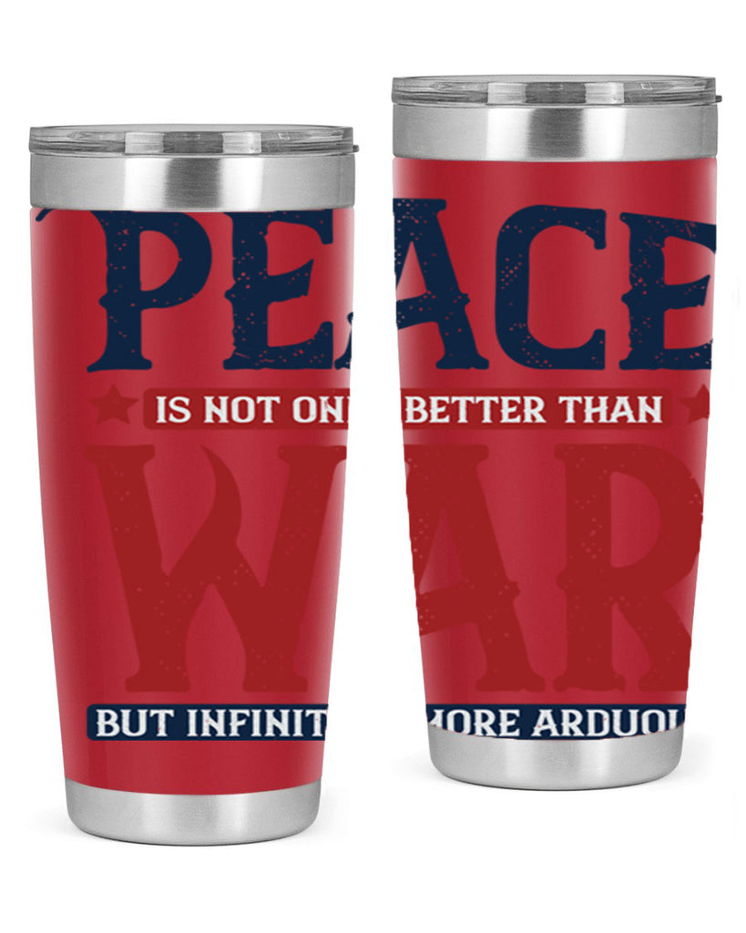 peace is not only better than war but infinitely more arduous 36#- Veterns Day- Tumbler