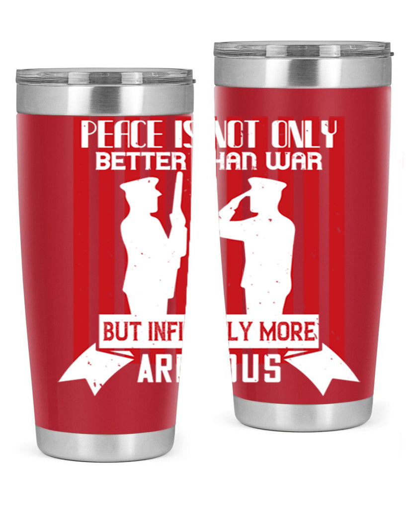 peace is not only better than war but infinitely more arduous 92#- Veterns Day- Tumbler