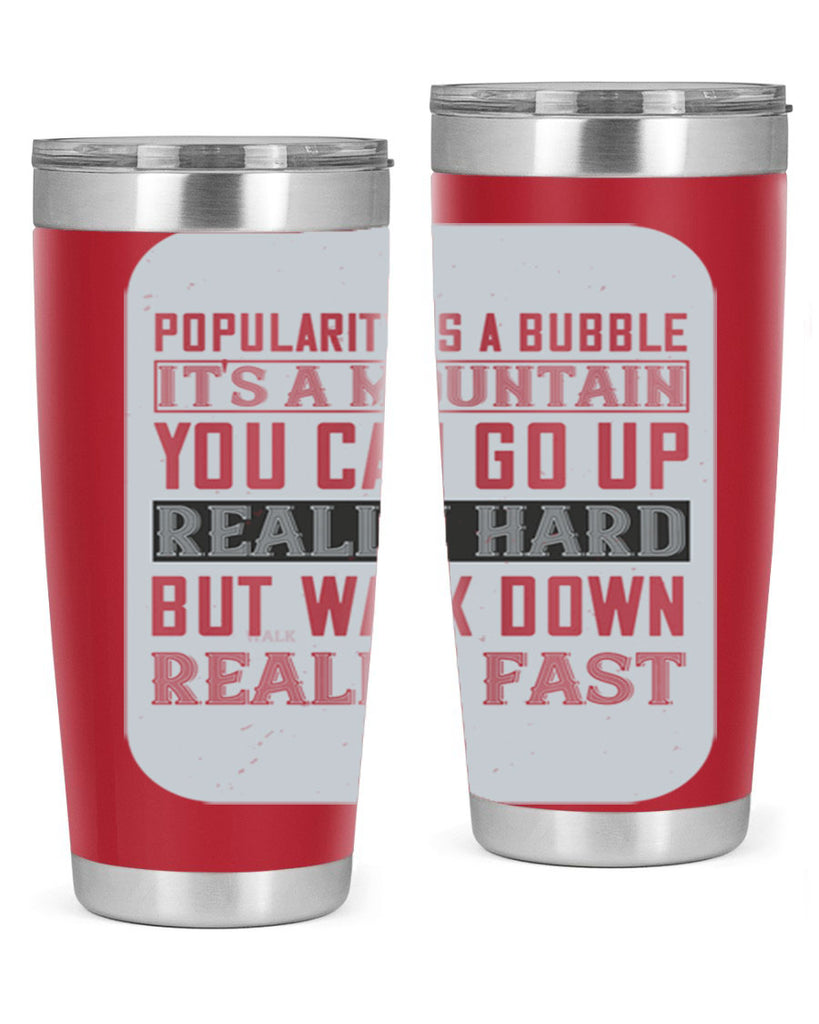 popularity is a bubble its a mountain you can go up really hard but walk down really fast 29#- walking- Tumbler