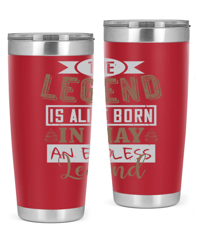 the legend is alive born in may an endless legend Style 28#- birthday- tumbler
