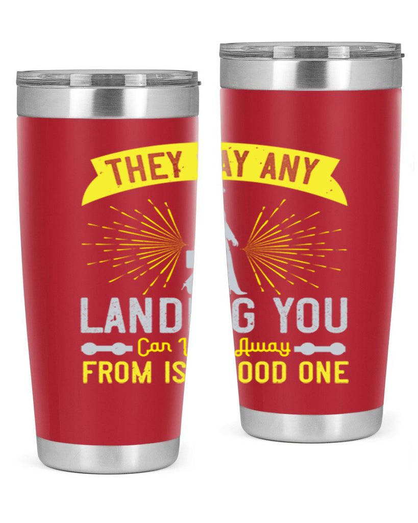 they say any landing you can walk away from is a good one 19#- walking- Tumbler