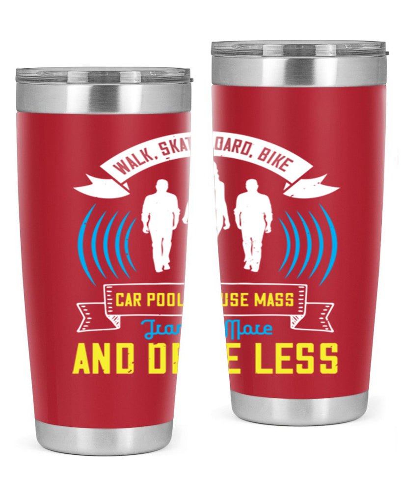 walk skateboard bike car pool or use mass transit more and drive less 15#- walking- Tumbler