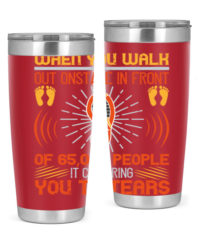 when you walk out onstage in front of people it can bring you to tears 7#- walking- Tumbler