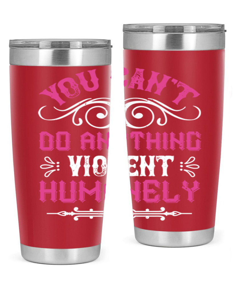 you cant do anything violent humanely 5#- vegan- Tumbler