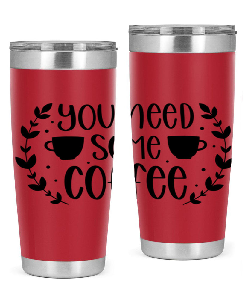 you need some coffee 1#- coffee- Tumbler