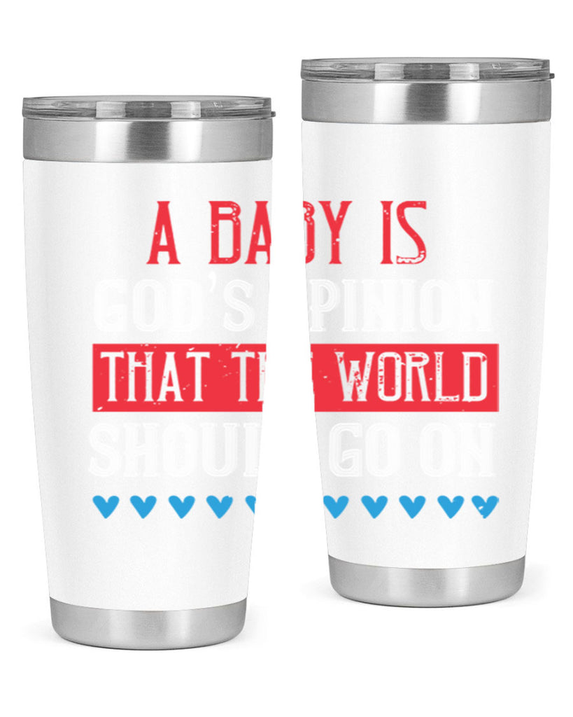 A baby is God’s opinion that the world should go on Style 8#- baby- Tumbler