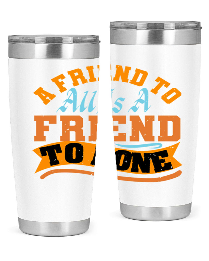 A friend to all is a friend to none Style 112#- Best Friend- Tumbler