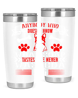 Anybody who doesn’t know what soap tastes like never washed a dog Style 154#- dog- Tumbler