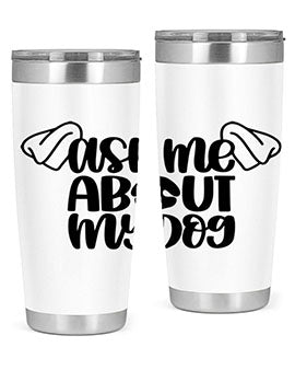 Ask Me About My Dog Style 35#- dog- Tumbler