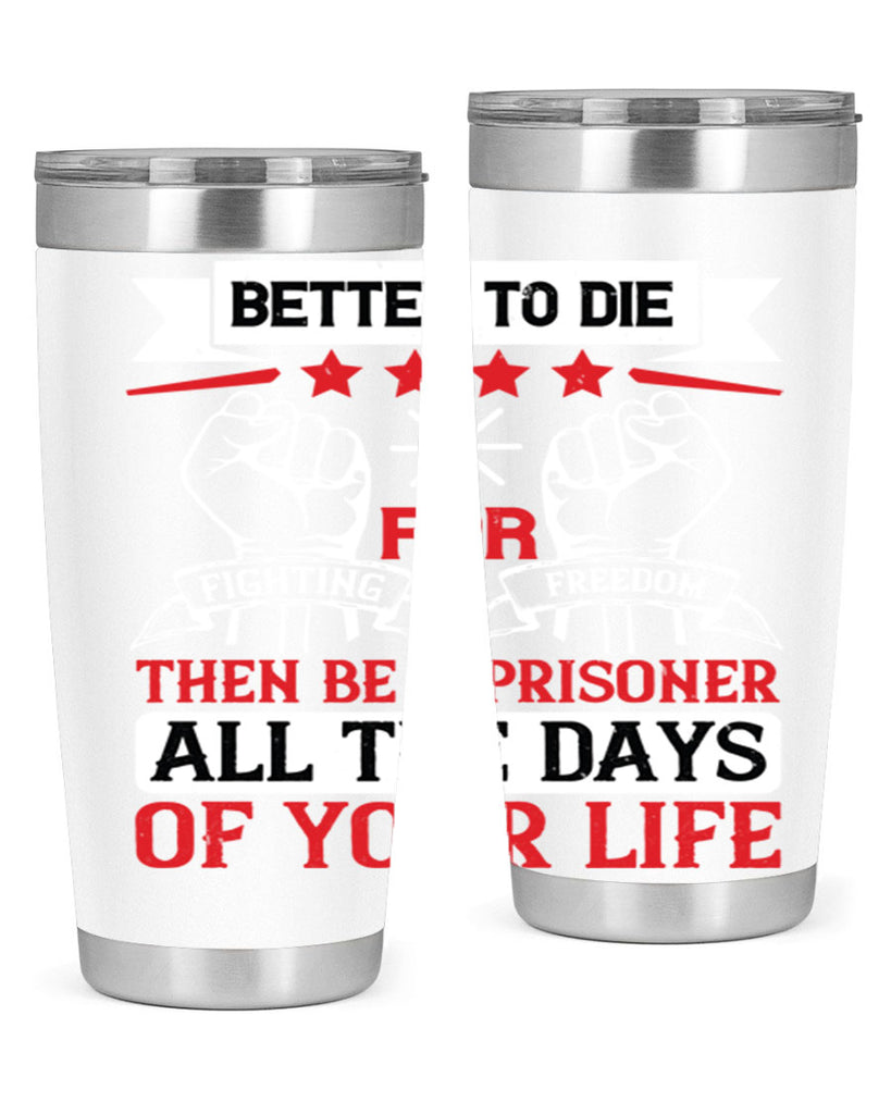 Better to die fighting for freedom then be a prisoner all the days of your life Style 87#- Fourt Of July- Tumbler