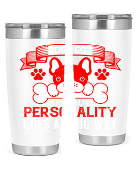 Dogs got personality Personality goes a long way Style 216#- dog- Tumbler