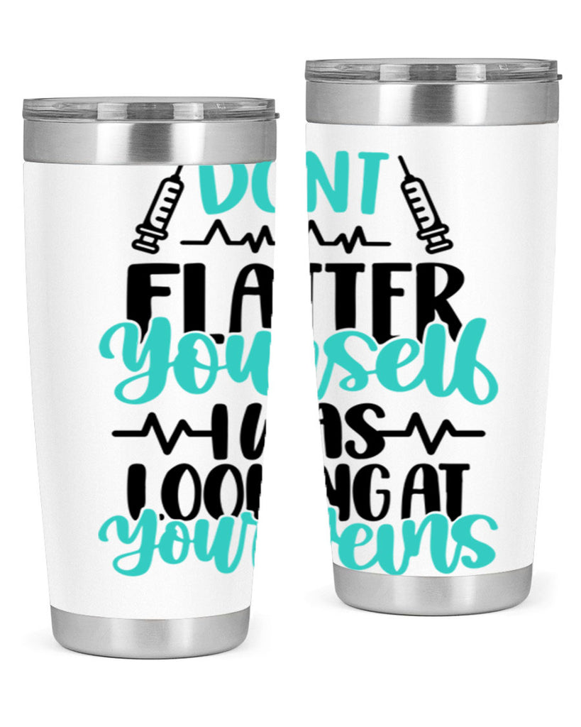 Dont Flatter Yourself I Was Looking At Your Veins Style Style 202#- nurse- tumbler