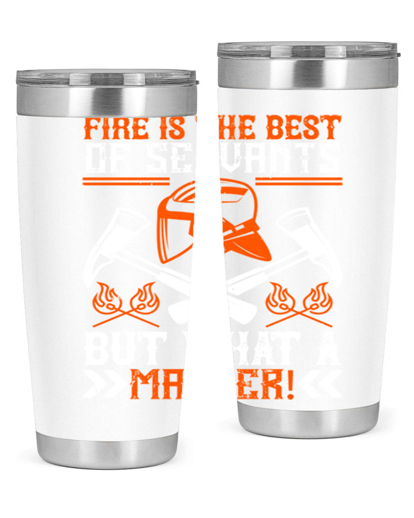 Fire is the best of servants but what a master Style 79#- fire fighter- tumbler