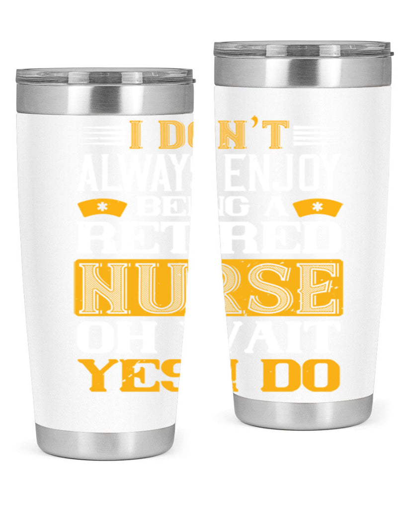 I don’t always enjoy being a retired nurse oh wait yes i do Style 323#- nurse- tumbler