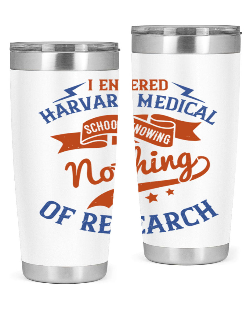 I entered Harvard Medical School knowing nothing of research Style 47#- medical- tumbler