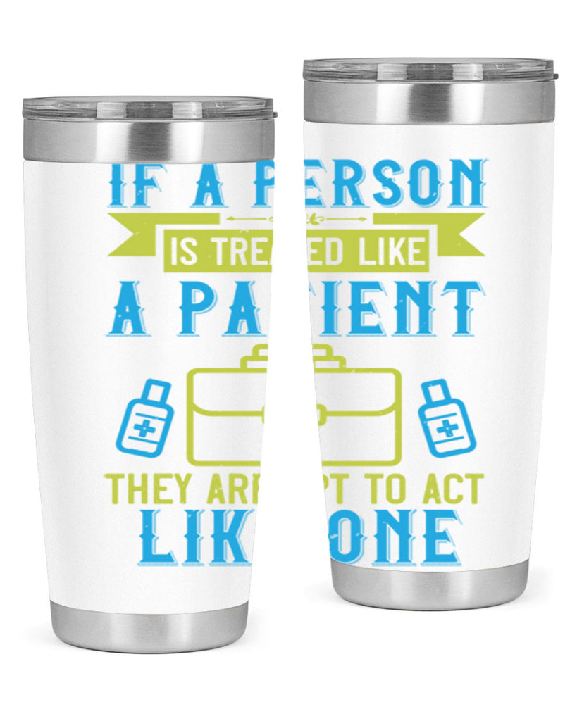 If a person is treated like a patient they are apt to act like one Style 40#- medical- tumbler