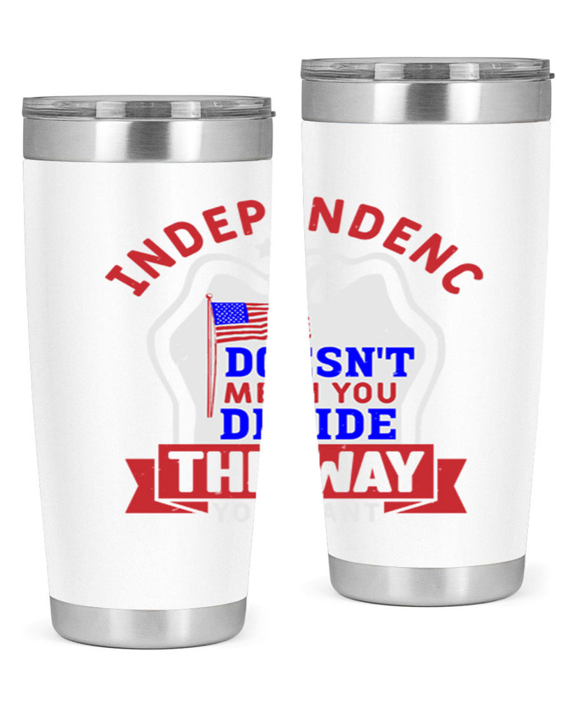 Independence doesnt mean you get to decide Style 23#- Fourt Of July- Tumbler