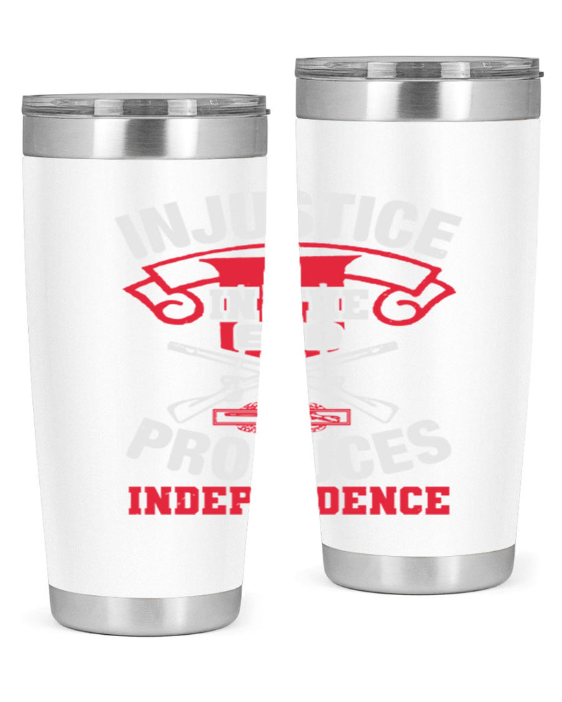 Injustice in the end produces independence Style 31#- Fourt Of July- Tumbler