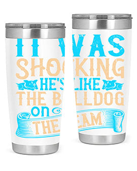 It was shocking Hes like the bulldog on the team Style 35#- dog- Tumbler