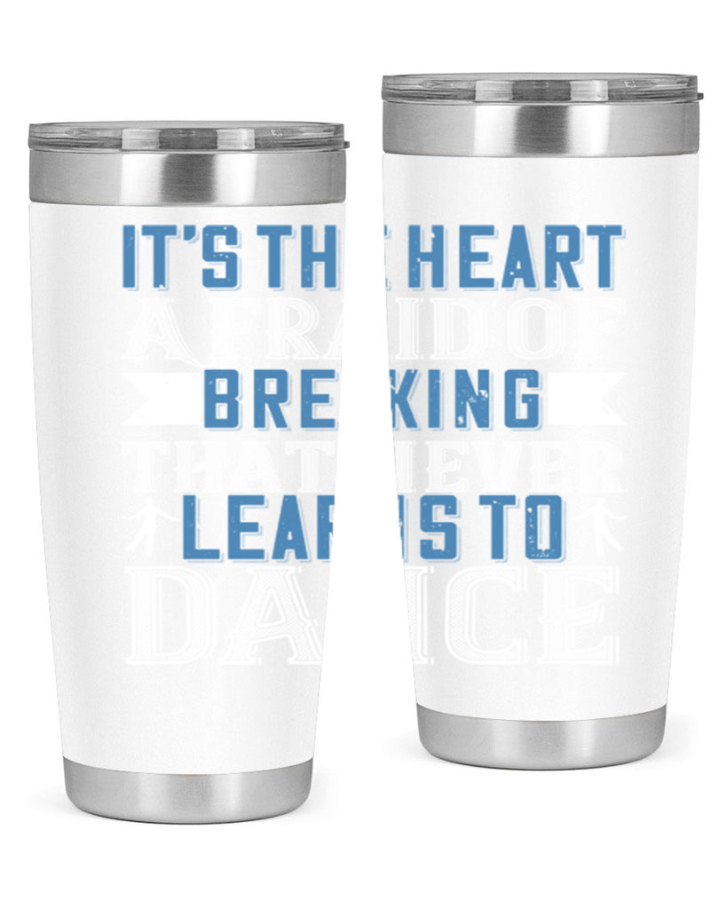 It’s the heart afraid of breaking that never learns to dance 21#- dance- Tumbler
