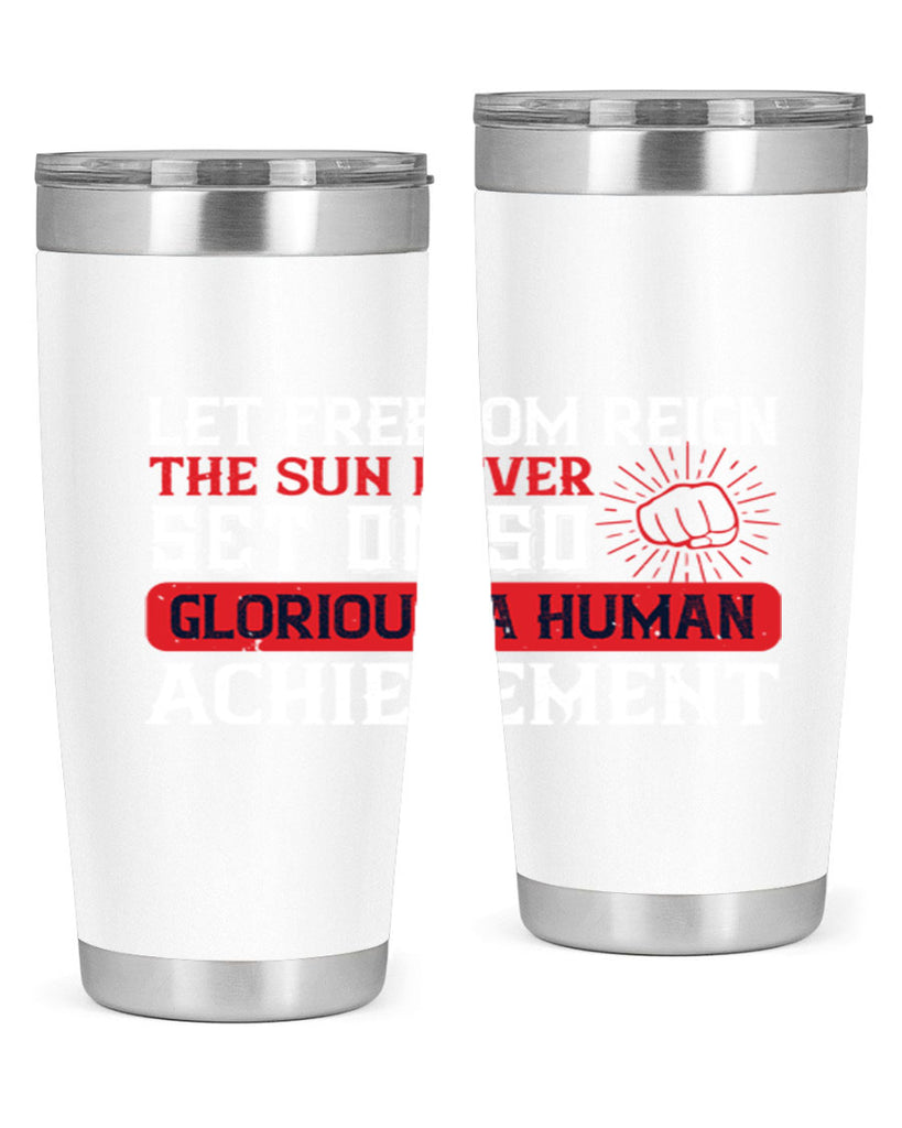 Let freedom reign The sun never set on so glorious a human achievement Style 125#- Fourt Of July- Tumbler