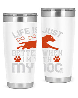 Life is Just better when im with my dog Style 171#- dog- Tumbler