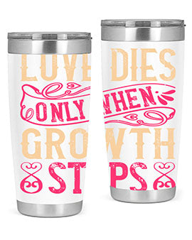 Love dies only when growth stops Style 33#- dog- Tumbler