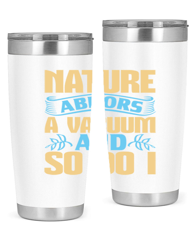 Nature abhors a vacuum and so do I Style 23#- cleaner- tumbler