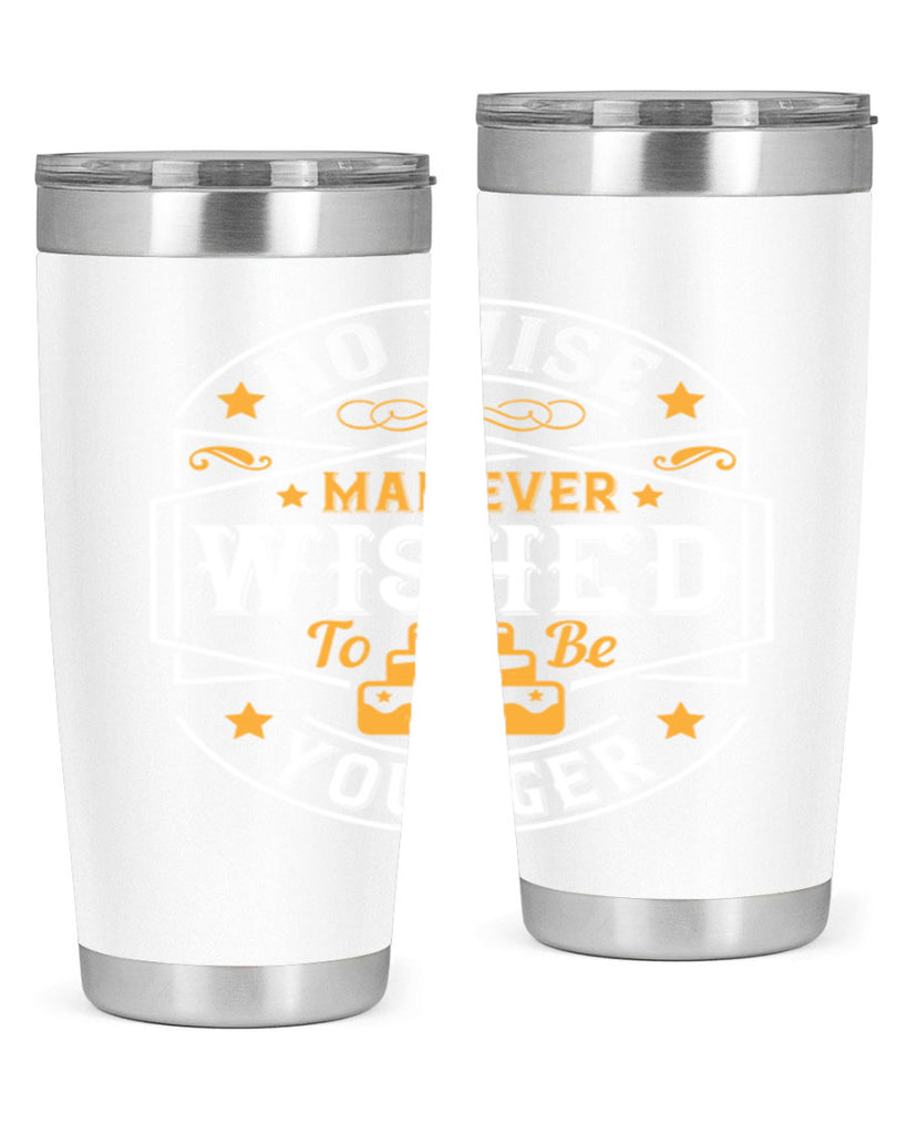 No wise man ever wished to be younger Style 40#- birthday- tumbler