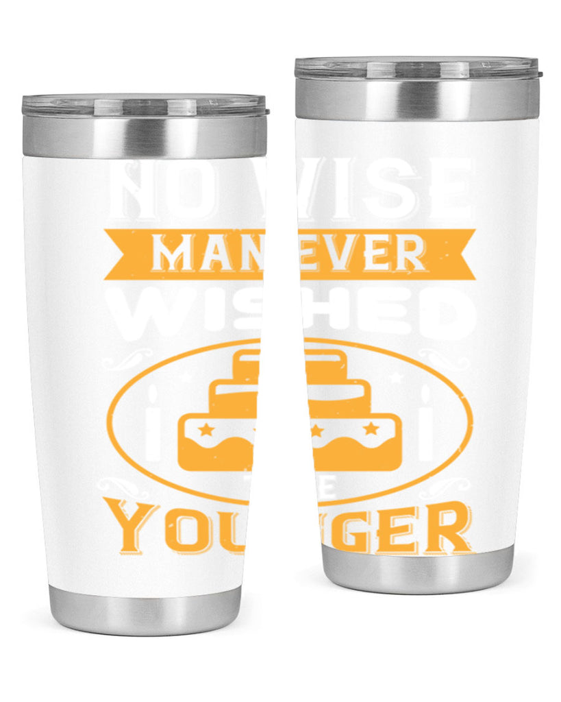 No wise man ever wished to be younger Style 53#- birthday- tumbler