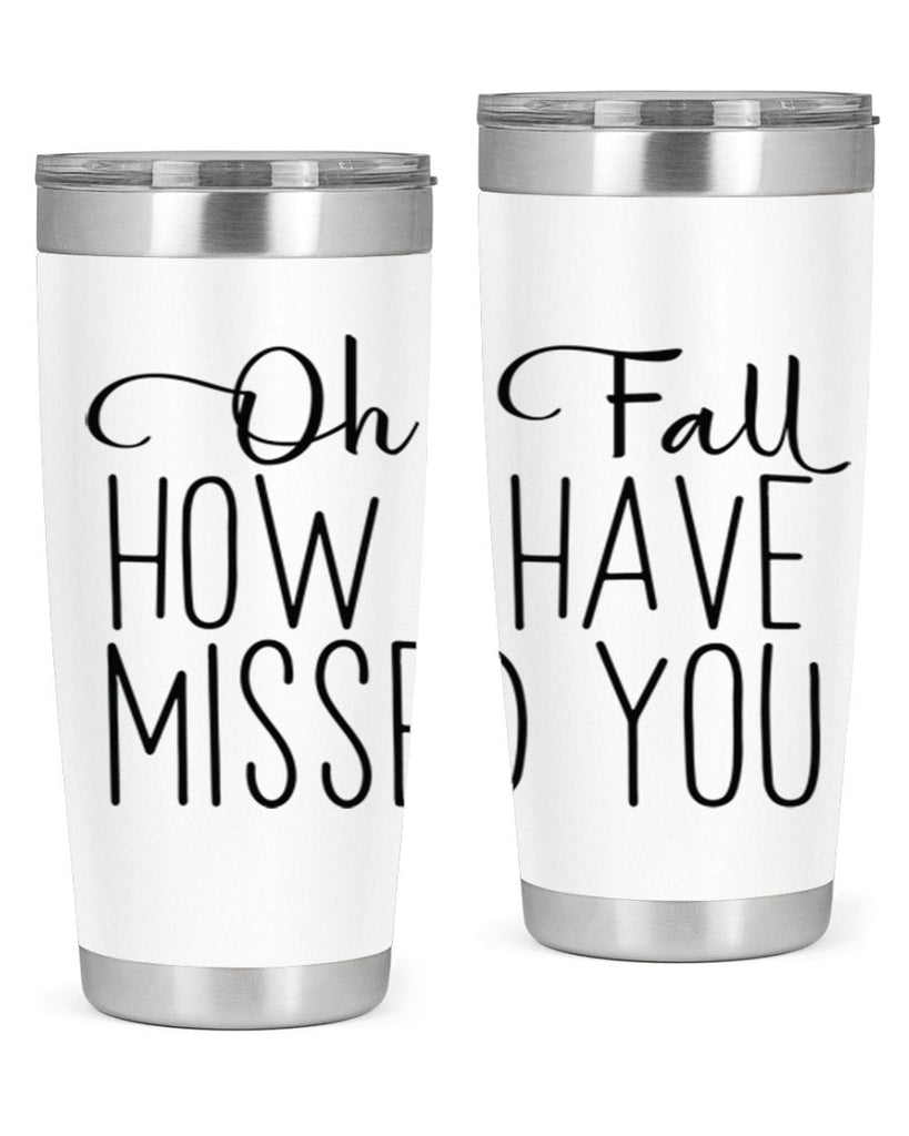 Oh Fall How I Have Missed You 450#- fall- Tumbler