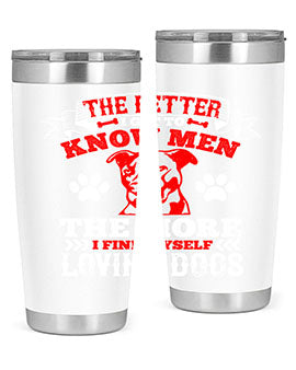 The better I get to know men the more I find myself loving dogs Style 162#- dog- Tumbler