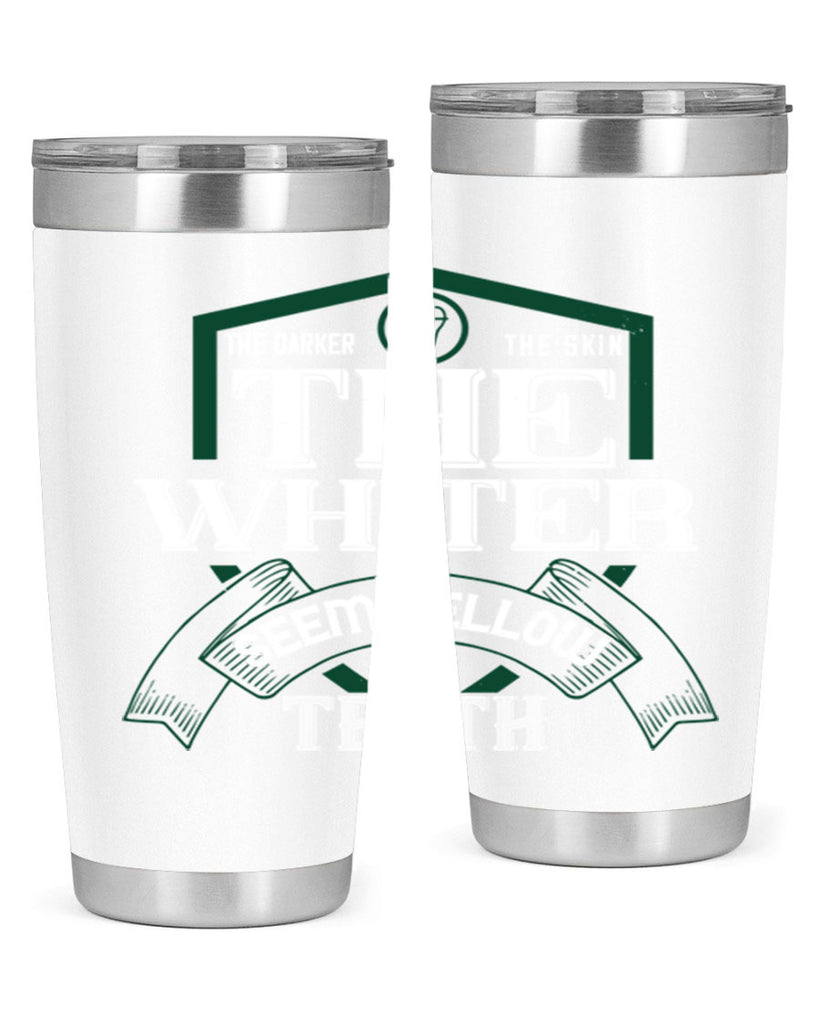 The darker the skin the whiter seem yellow teeth Style 16#- dentist- tumbler