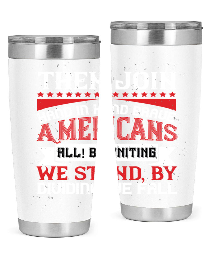 Then join hand in hand brave Americans all By uniting we stand by dividing we fall Style 193#- Fourt Of July- Tumbler