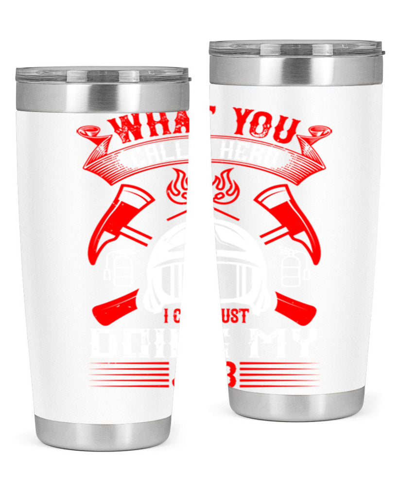 What you call a hero I call just doing my job Style 12#- fire fighter- tumbler