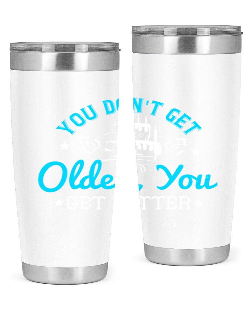 You dont get older you get better Style 12#- birthday- tumbler