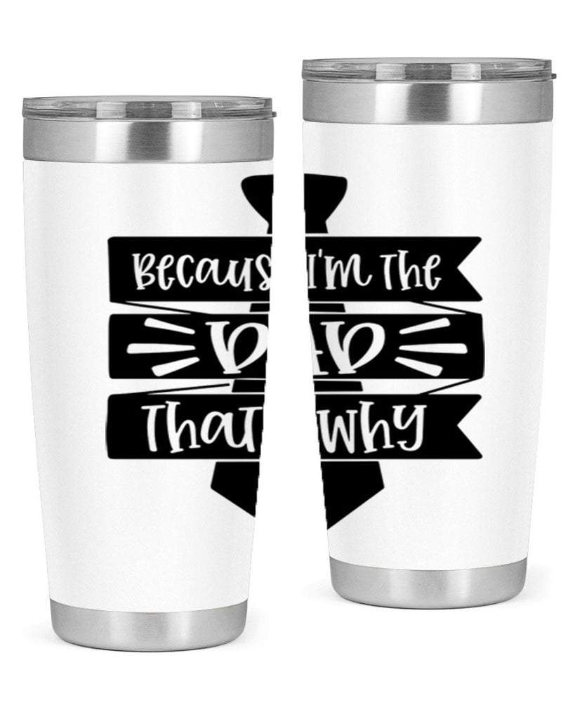 because im the dad thats why 74#- fathers day- Tumbler