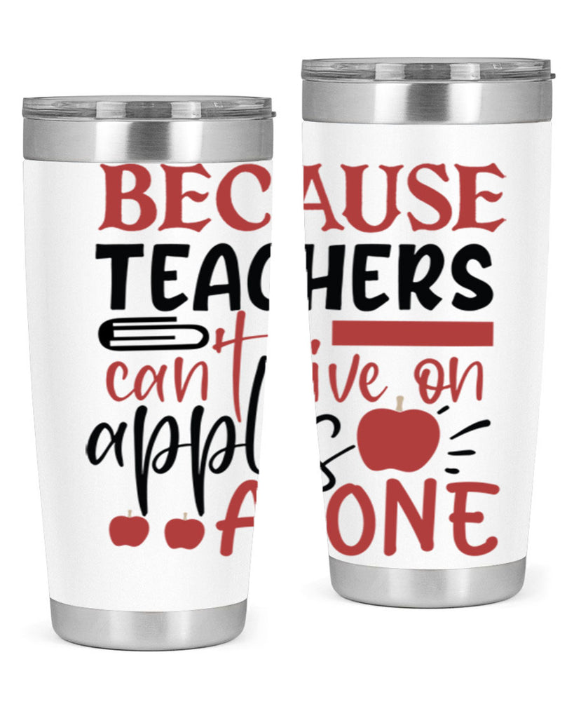 because teachers cant live on apples alone Style 191#- teacher- tumbler