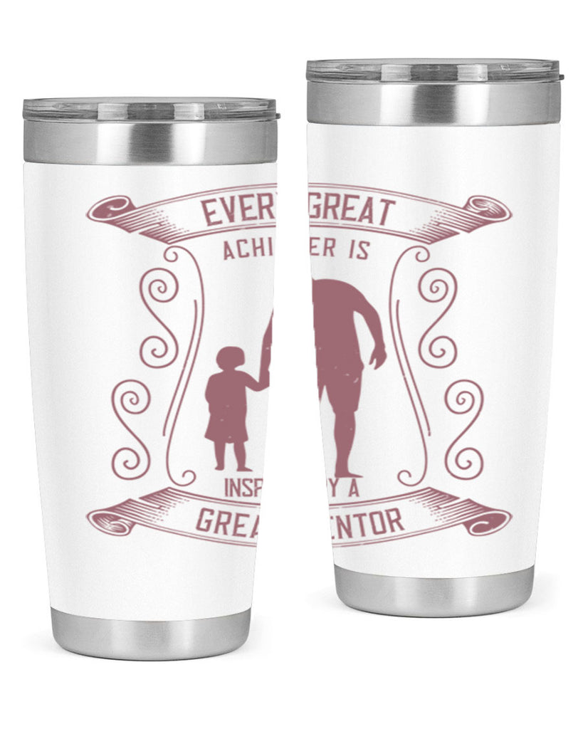 every great achiever is inspired by a great mentor 268#- fathers day- Tumbler