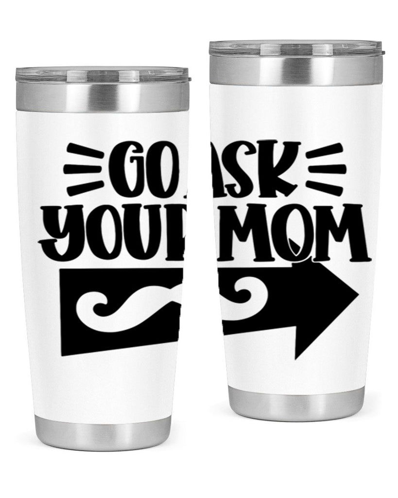 go ask your mom 50#- fathers day- Tumbler