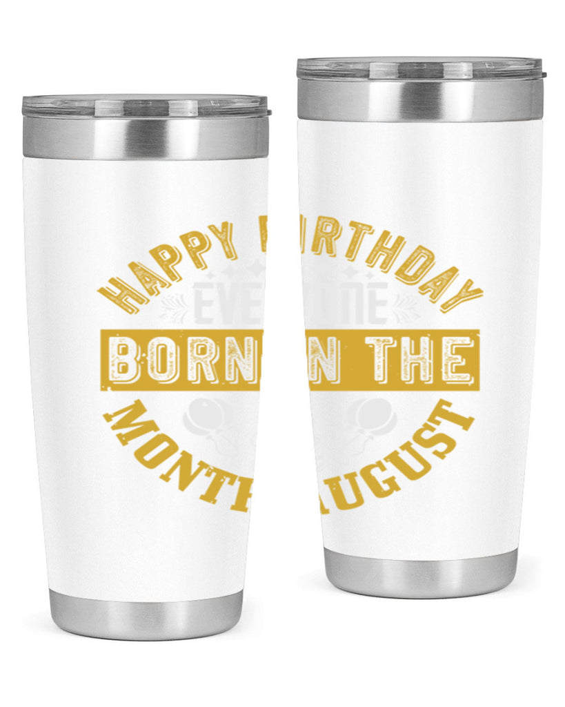 happy birthday everyone born in the month august Style 101#- birthday- tumbler