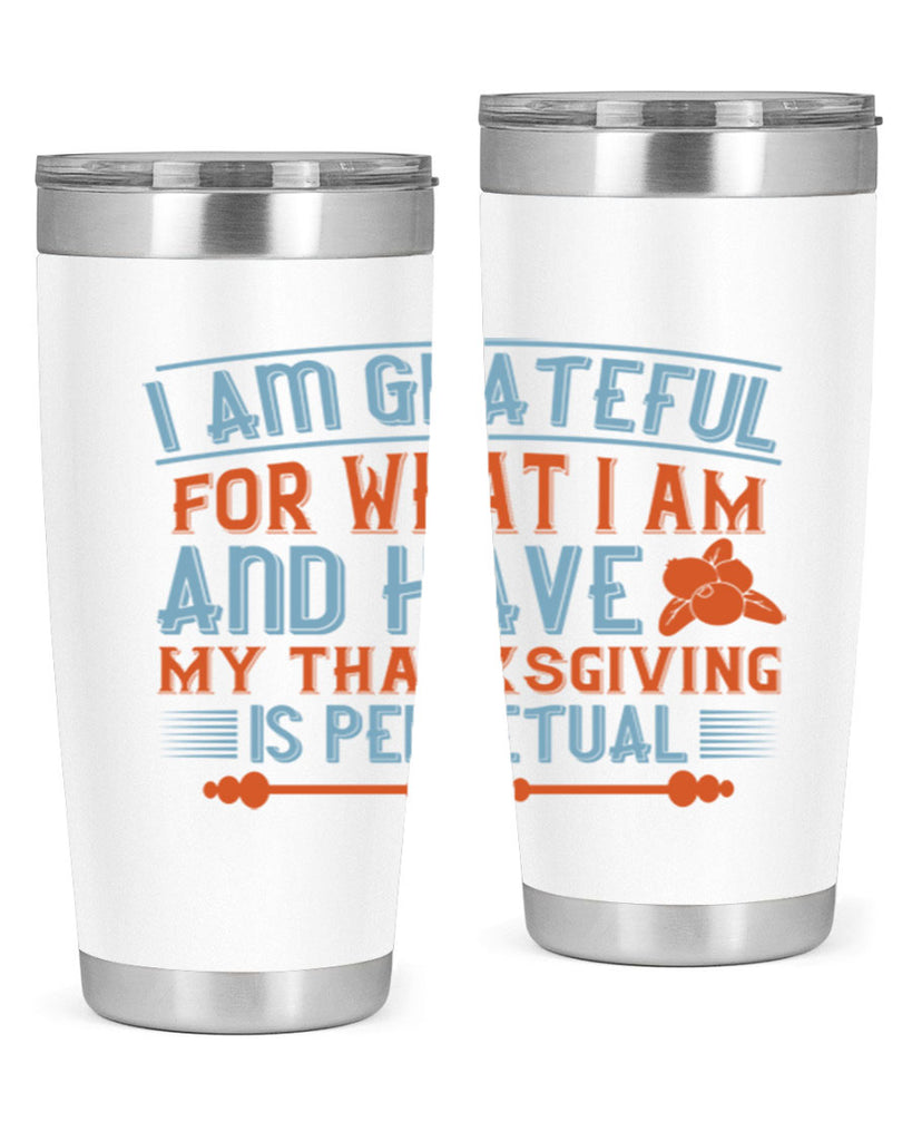 i am grateful for what i am and have my thanksgiving is perpetual 32#- thanksgiving- Tumbler
