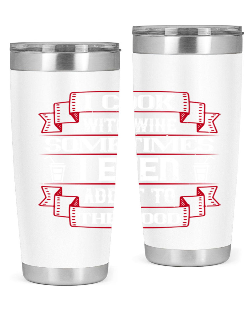 i cook with wine sometimes i even add it to the food 48#- drinking- Tumbler